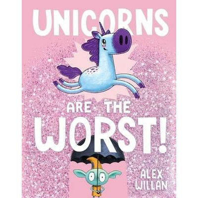 Unicorns Are the Worst! by Alex Willan
