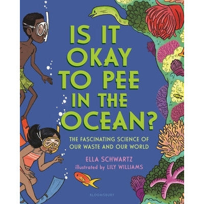 Is It Okay to Pee in the Ocean?: The Fascinating Science of Our Waste and Our World by Ella Schwartz