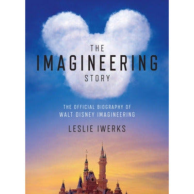 The Imagineering Story: The Official Biography of Walt Disney Imagineering by Leslie Iwerks