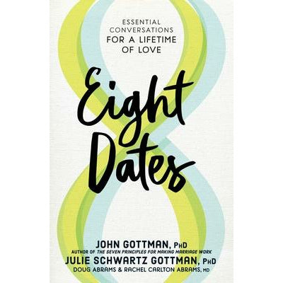 Eight Dates: Essential Conversations for a Lifetime of Love by John Gottman