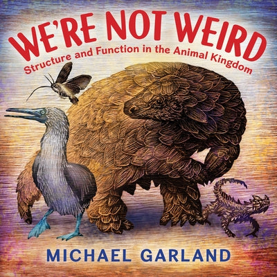 We're Not Weird: Structure and Function in the Animal Kingdom by Michael Garland