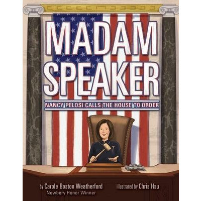 Madam Speaker: Nancy Pelosi Calls the House to Order by Carole Boston Weatherford