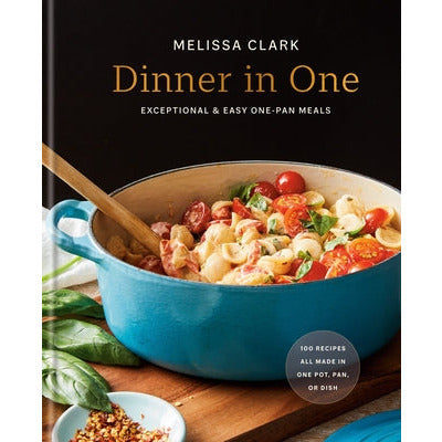 Dinner in One: Exceptional & Easy One-Pan Meals: A Cookbook by Melissa Clark