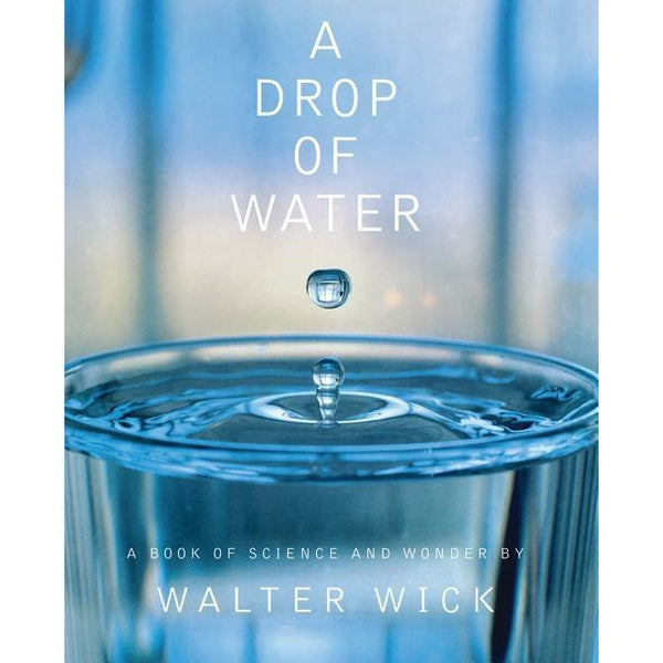 A Drop of Water: A Book of Science and Wonder by Walter Wick