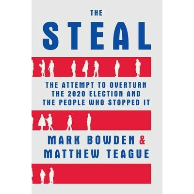 The Steal: The Attempt to Overturn the 2020 Election and the People Who Stopped It by Mark Bowden