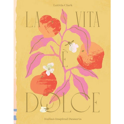 La Vita E Dolce: Italian-Inspired Desserts by Letitia Clark