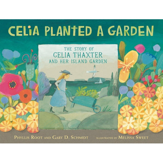Celia Planted a Garden: The Story of Celia Thaxter and Her Island Garden by Phyllis Root