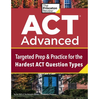 ACT Advanced: Targeted Prep & Practice for the Hardest ACT Question Types by The Princeton Review