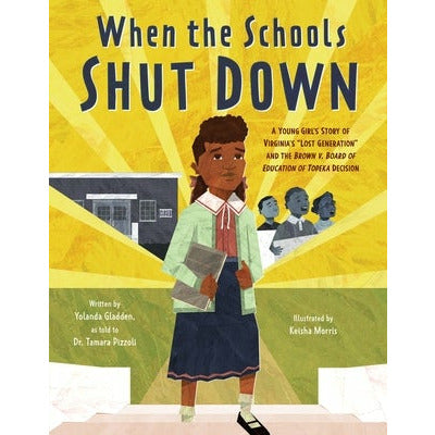 When the Schools Shut Down: A Young Girl's Story of Virginia's Lost Generation and the Brown V. Board of Education of Topeka Decision by Yolanda Gladden