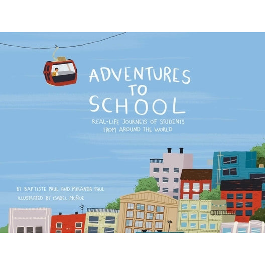 Adventures to School: Real-Life Journeys of Students from Around the World by Miranda Paul
