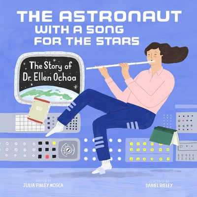 The Astronaut with a Song for the Stars: The Story of Dr. Ellen Ochoa by Julia Finley Mosca