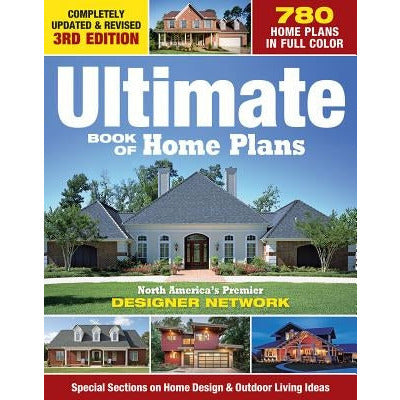 Ultimate Book of Home Plans: 780 Home Plans in Full Color: North America's Premier Designer Network: Special Sections on Home Design & Outdoor Livi by Editors of Creative Homeowner