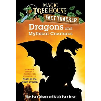 Dragons and Mythical Creatures: A Nonfiction Companion to Magic Tree House Merlin Mission #27: Night of the Ninth Dragon by Mary Pope Osborne