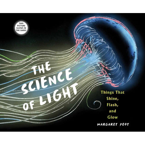 The Science of Light: Things That Shine, Flash, and Glow by Margaret Peot