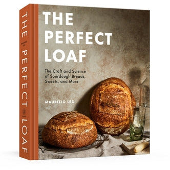 The Perfect Loaf: The Craft and Science of Sourdough Breads, Sweets, and More: A Baking Book by Maurizio Leo