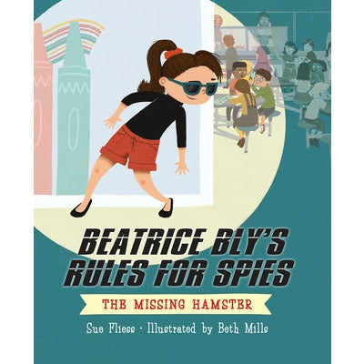 Beatrice Bly's Rules for Spies 1: The Missing Hamster by Sue Fliess