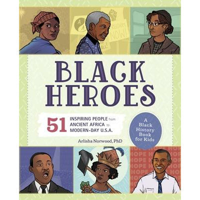 Black Heroes: A Black History Book for Kids: 51 Inspiring People from Ancient Africa to Modern-Day U.S.A. by Arlisha Norwood