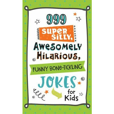999 Super Silly, Awesomely Hilarious, Funny Bone-Tickling Jokes for Kids by Compiled by Barbour Staff