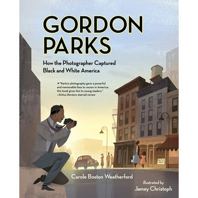 Gordon Parks: How the Photographer Captured Black and White America by Carole Boston Weatherford