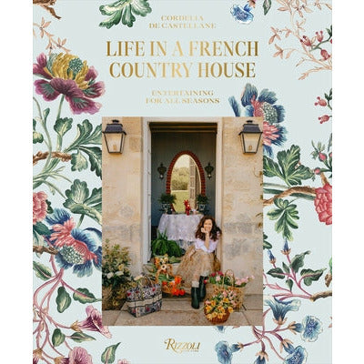 Life in a French Country House: Entertaining for All Seasons by Cordelia de Castellane