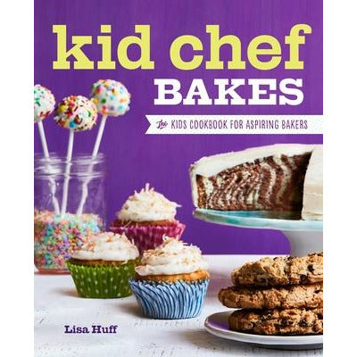 Kid Chef Bakes: The Kids Cookbook for Aspiring Bakers by Lisa Huff