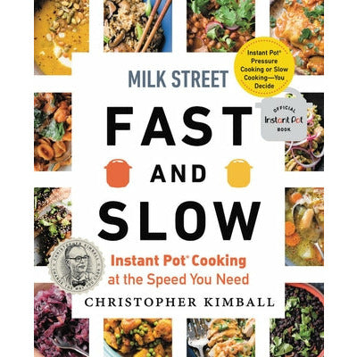 Milk Street Fast and Slow: Instant Pot Cooking at the Speed You Need by Christopher Kimball