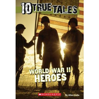 World War II Heroes (10 True Tales) by Allan Zullo