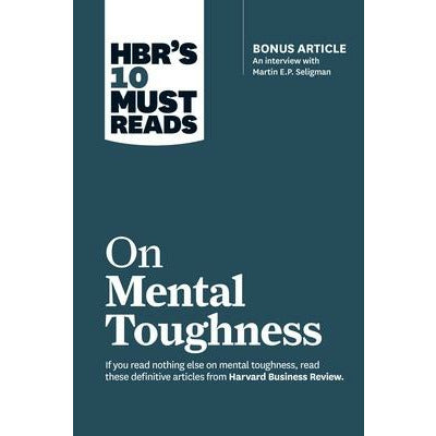 Hbr's 10 Must Reads on Mental Toughness (with Bonus Interview Post-Traumatic Growth and Building Resilience with Martin Seligman) (Hbr's 10 Must Reads by Harvard Business Review
