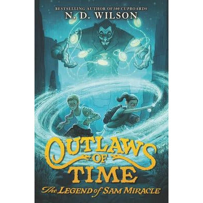 Outlaws of Time: The Legend of Sam Miracle by N. D. Wilson