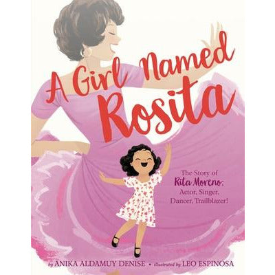 A Girl Named Rosita: The Story of Rita Moreno: Actor, Singer, Dancer, Trailblazer! by Anika Aldamuy Denise