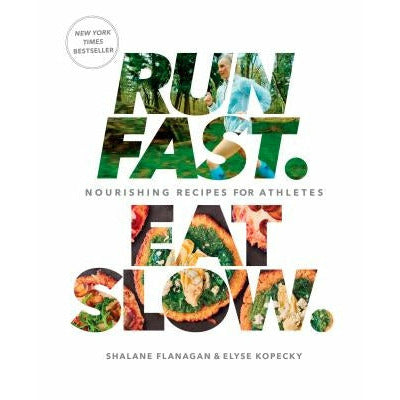 Run Fast. Eat Slow.: Nourishing Recipes for Athletes: A Cookbook by Shalane Flanagan