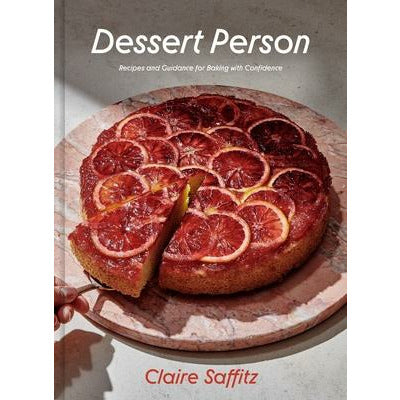 Dessert Person: Recipes and Guidance for Baking with Confidence by Claire Saffitz