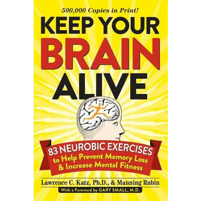 Keep Your Brain Alive: 83 Neurobic Exercises to Help Prevent Memory Loss and Increase Mental Fitness by Lawrence Katz