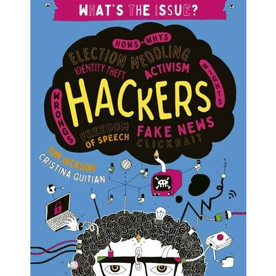 Hackers: Hows-Whys - Election Meddling - Identity Theft - Activism - Wrongs-Rights - Freedom of Speech - Fake News - Clickbait by Tom Jackson
