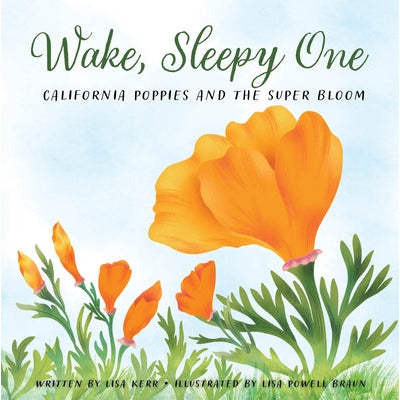 Wake, Sleepy One: California Poppies and the Super Bloom by Lisa Kerr