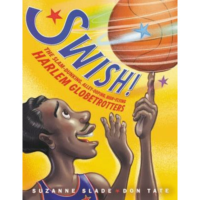 Swish!: The Slam-Dunking, Alley-Ooping, High-Flying Harlem Globetrotters by Suzanne Slade