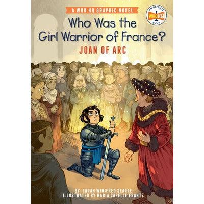 Who Was the Girl Warrior of France?: Joan of Arc: A Who HQ Graphic Novel by Sarah Winifred Searle