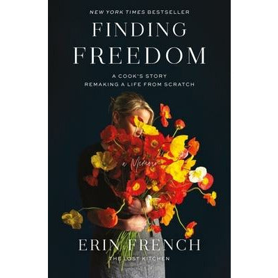 Finding Freedom: A Cook's Story; Remaking a Life from Scratch by Erin French