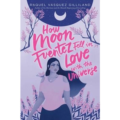 How Moon Fuentez Fell in Love with the Universe by Raquel Vasquez Gilliland