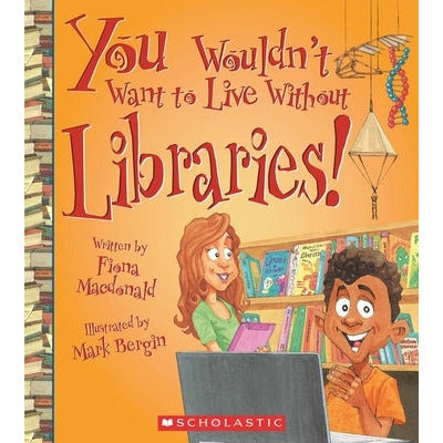 You Wouldn't Want to Live Without Libraries! (You Wouldn't Want to Live Without...) by Fiona MacDonald