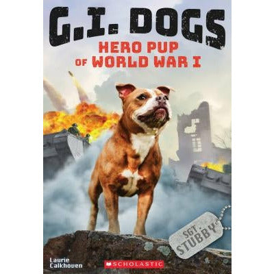 G.I. Dogs: Sergeant Stubby, Hero Pup of World War I (G.I. Dogs #2), 2 by Laurie Calkhoven