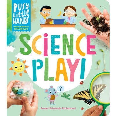 Busy Little Hands: Science Play!: Learning Activities for Preschoolers by Susan Edwards Richmond