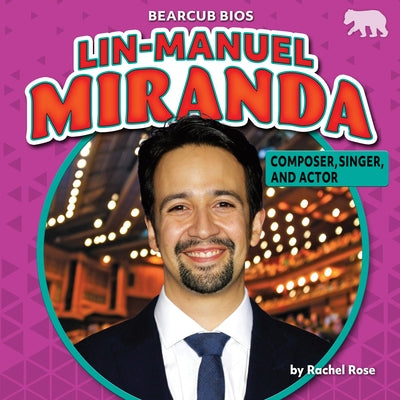 Lin-Manuel Miranda: Composer, Singer, and Actor by Rachel Rose