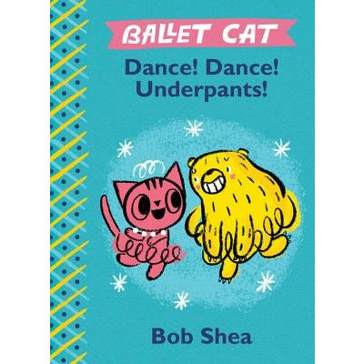 Ballet Cat Dance! Dance! Underpants! by Bob Shea