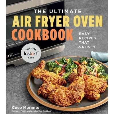 The Ultimate Air Fryer Oven Cookbook: Easy Recipes That Satisfy by Coco Morante