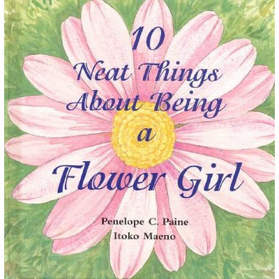 10 Neat Things about Being a Flower Girl by Penelope C. Paine