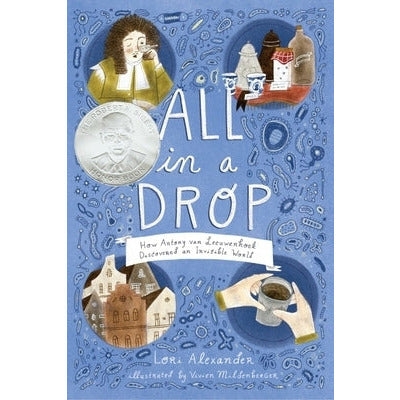 All in a Drop: How Antony Van Leeuwenhoek Discovered an Invisible World by Lori Alexander