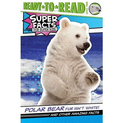 Polar Bear Fur Isn't White!: And Other Amazing Facts (Ready-To-Read Level 2) by Thea Feldman