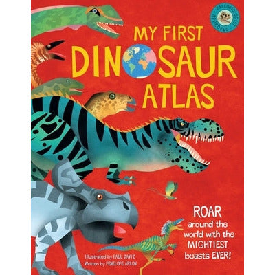 My First Dinosaur Atlas: Roar Around the World with the Mightiest Beasts Ever! (Dinosaur Books for Kids, Prehistoric Reference Book) by Penny Arlon