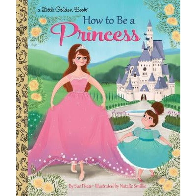 How to Be a Princess by Sue Fliess